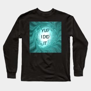 Yup I did it Long Sleeve T-Shirt